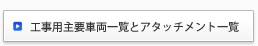 工事用主要車両一覧とアタッチメント一覧